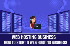 Read more about the article Web Hosting Business – How to Start a Web Hosting Business – How to Start a Web Hosting Business in Five Easy Step